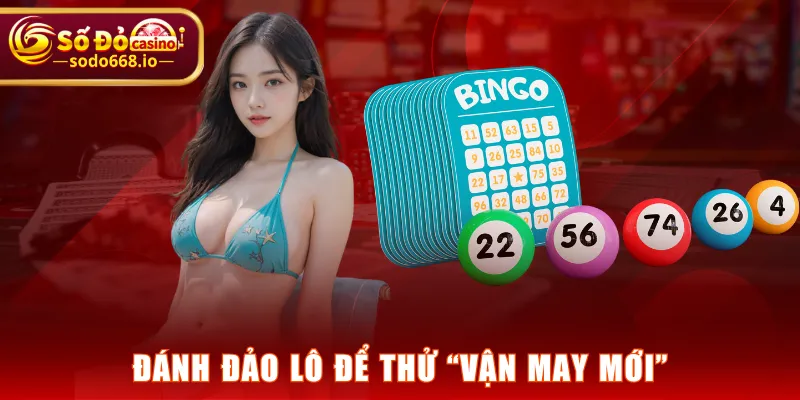 Đánh đảo lô để thử “vận may mới”