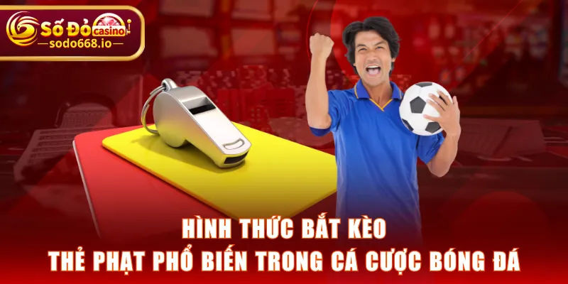 Hình thức bắt kèo thẻ phạt phổ biến trong cá cược bóng đá