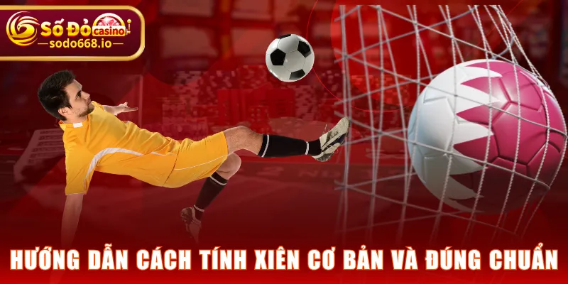 Hướng dẫn cách tính xiên cơ bản và đúng chuẩn