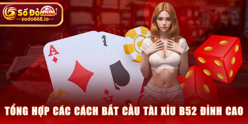 Tổng hợp các cách bắt cầu tài xỉu B52 đỉnh cao